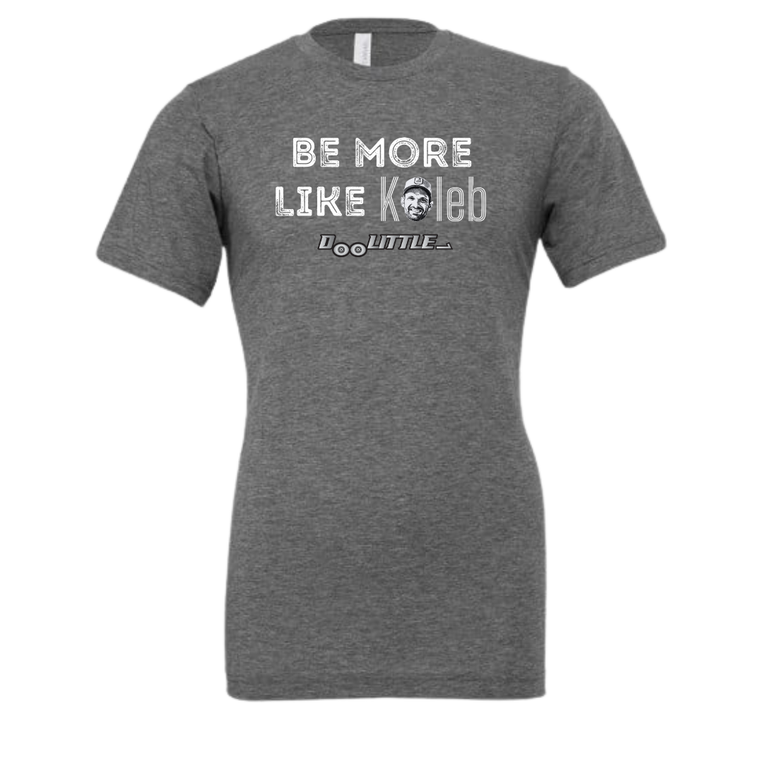 Gray be more like Caleb Dolittle shirt